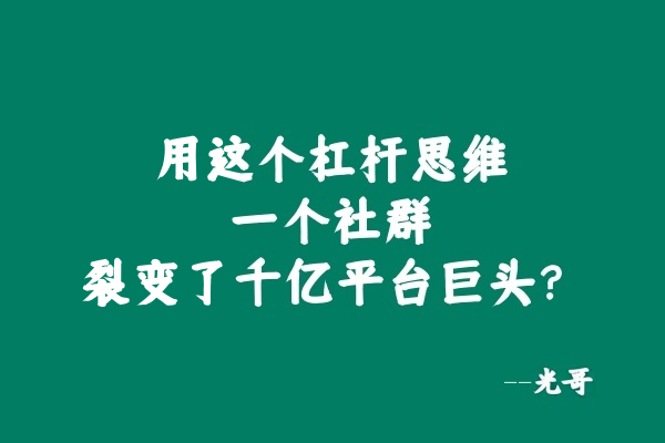 图片[2]-用这个杠杆思维一个社群裂变了千亿平台巨头-光哥