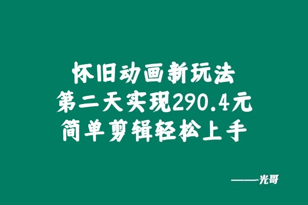 图片[2]-怀旧动画新玩法，第二天实现290.4元，简单剪辑轻松上手-光哥