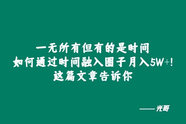 图片[2]-一无所有但有的是时间，如何通过时间融入圈子月入5W+？这篇文章告诉你-光哥