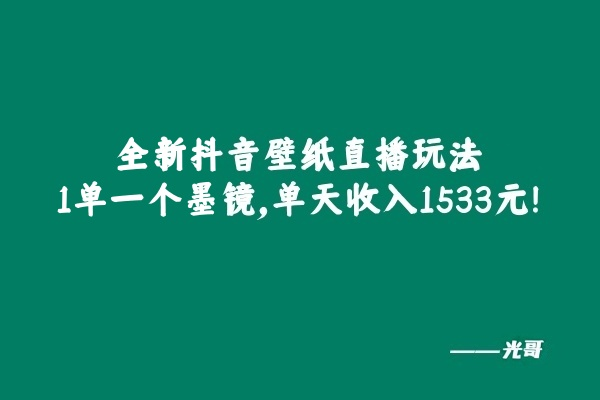 全新抖音壁纸直播玩法，1单一个墨镜，单天收入1533元