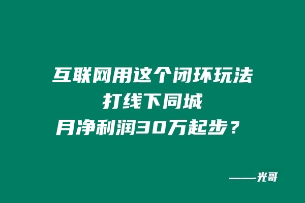 图片[2]-互联网用这个闭环玩法打线下同城，月净利润30万起步?-光哥